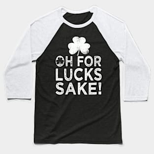 saint patricks day oh for lucks sake Baseball T-Shirt